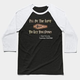 I'll Be the Last to Let You Down - Funeral Director Baseball T-Shirt